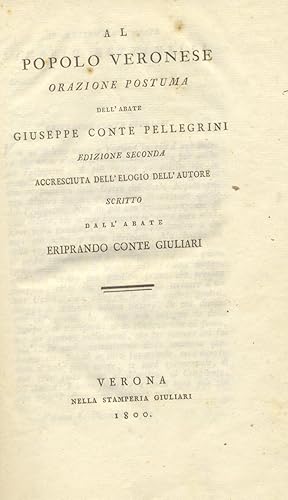 Bild des Verkufers fr AL POPOLO VERONESE. Orazione postuma dell'abate Giuseppe Conte Pellegrini. Edizione seconda accresciuta dell'Elogio dell'Autore scritto dall'abate Eriprando Conte Giuliari. zum Verkauf von studio bibliografico pera s.a.s.