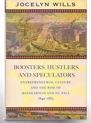 Boosters, Hustlers, and Speculators: Entrepreneurial Culture and the Rise of Minneapolis and St. ...