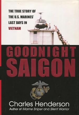 Goodnight Saigon: The True Story Of The U.S. Marines' Last Days In Vietnam