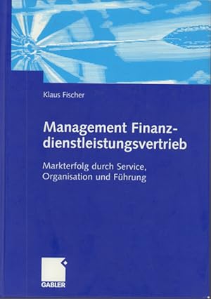 Management Finanzdienstleistungsvertrieb - Markterfolg durch Service, Organisation und Führung