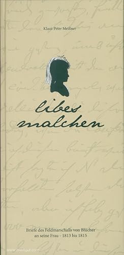 "libes malchen". Briefe des Feldmarschalls Blücher an seine Frau, 1813 bis 1815 nebst einigen Bei...