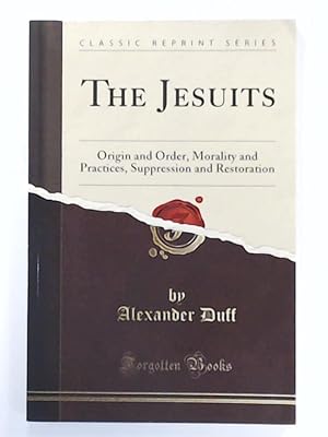 Imagen del vendedor de The Jesuits Origin and Order, Morality and Practices, Suppression and Restoration a la venta por Leserstrahl  (Preise inkl. MwSt.)