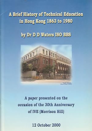 Seller image for A Brief History of Technical Education in Hong Kong 1863 to 1980. A Lecture Delivered by Dr D D Waters ISO BBS: On the Occasion of the Morrison Hill Technical Institute's 30th Anniversary: 12 October 2000. for sale by Asia Bookroom ANZAAB/ILAB