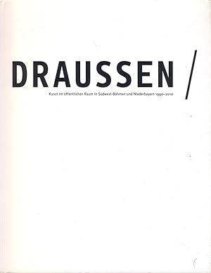 Seller image for Drauen / Kunst im ffentlichen Raum in Sdwest-Bhmen und Niederbayern 1990-2010 = Venku / Umeni ve verejnem prostoru v jihozapadnich Cechach a Dolnim Bavorsku 1990-2010 for sale by Antikvariat Valentinska