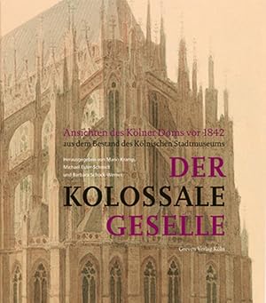 Imagen del vendedor de Der kolossale Geselle: Ansichten des Klner Doms vor 1842 aus dem Bestand des Klnischen Stadtmuseums a la venta por artbook-service