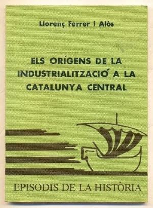 Seller image for ELS ORIGENS DE LA INDUSTRIALITZACIO A LA CATALUNYA CENTRAL for sale by Ducable Libros