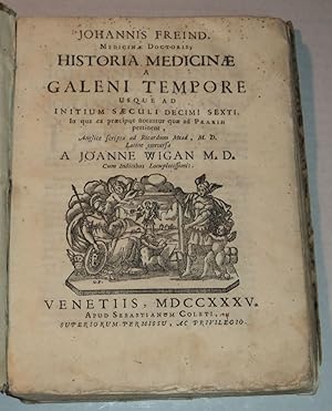 JOHANNIS FREIND MEDICINAE DOCTORIS, HISTORIA MEDICINAE A GALENI TEMPORE USQUE AD INITIUM SAECULI ...