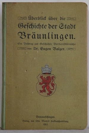 Überblick über die Geschichte der Stadt Bräunlingen. Ein Beitrag zur Geschichte Vorderösterreichs.