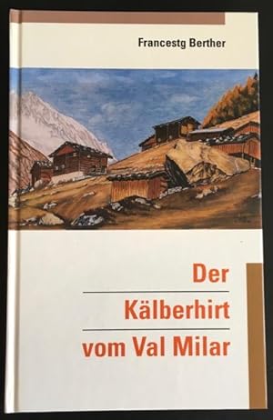 Der Kälberhirt vom Val Milar. Il vadler dalla val Mil?. Jugenderinnerungen von Frantestg Berther