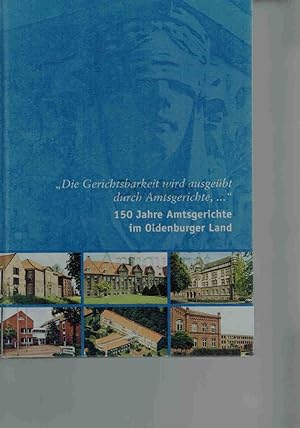 150 Jahre Amtsgerichte im Oldenburger Land. Die Gerichtsbarkeit wird ausgeübt durch Amtsgerichte,.