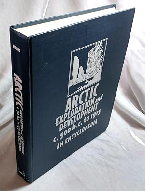 Arctic Exploration and Development, c. 500 B.C. to 1915 : An Encyclopedia