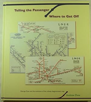 Image du vendeur pour Telling The Passenger Where to Get Off: George Dow and the Evolution of the Railway Diagrammatic Map mis en vente par Duck Cottage Books