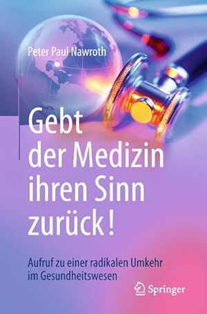 Seller image for Gebt der Medizin ihren Sinn zurck! : Aufruf zu einer radikalen Umkehr im Gesundheitswesen for sale by AHA-BUCH GmbH