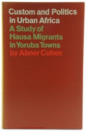 Bild des Verkufers fr Custom and Politics in Urban Africa: A Study of Hausa Migrants in Yoruba Towns zum Verkauf von PsychoBabel & Skoob Books