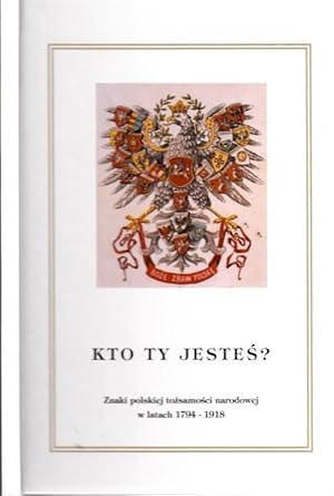 Seller image for Kto Ty Jestes? Znaki Polskiej Tozsamosci Narodowej W Latach 1794 - 1918. Katalog wystawy. for sale by Antiquariat Carl Wegner