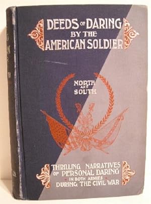 Deeds of Daring by the American Soldier North and South: Thrilling Narratives.During the Civil War.