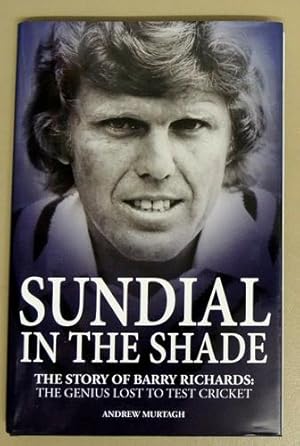 Sundial in the Shade: The Story of Barry Richards: The Genius Lost to Test Cricket