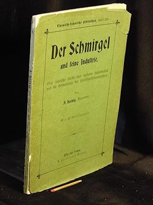 Der Schmirgel und seine Industrie - Eine technische Studie über moderne Schleifmittel und die Ent...