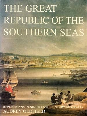 Bild des Verkufers fr The Great Republic of the Southern Seas. Republicans in Nineteenth-Century Australia zum Verkauf von Adelaide Booksellers