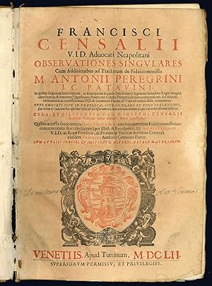 Francisci Censalii.Obseruationes singulares cum additionibus ad Tractatum de fideicommissis M. An...