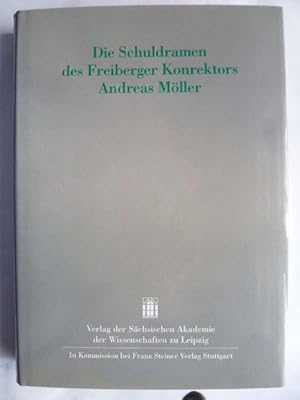 Die Schuldramen des Freiberger Konrektors Andreas Möller. Herausgegeben und mit einem Nachwort ve...