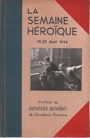 La semaine heroïque 19-25 aout 1944/ préface de georges Duhamel