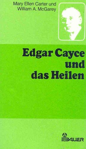 Edgar Cayce über das Heilen. Mary Ellen Carter ; William McGarey. [Ins Dt. übertr. von Luise Kösl...