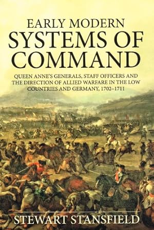 Image du vendeur pour EARLY MODERN SYSTEMS OF COMMAND : QUEEN ANNE S GENERALS, STAFF OFFICERS AND THE DIRECTION OF ALLIED WARFARE IN THE LOW COUNTRIES AND GERMANY, 1702 1711 mis en vente par Paul Meekins Military & History Books