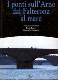 Seller image for I ponti sull'Arno dal Falterona al mare. for sale by FIRENZELIBRI SRL