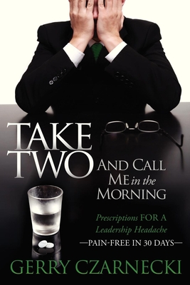 Seller image for Take Two and Call Me in the Morning: Prescriptions for a Leadership Headache Pain-Free in 30 Days (Paperback or Softback) for sale by BargainBookStores