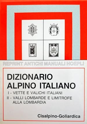 DIZIONARIO ALPINO ITALIANO 1) VETTE E VALICHI ITALIANI; 2) VALLI LOMBARDE E LIMITROFE ALLA LOMBARDIA