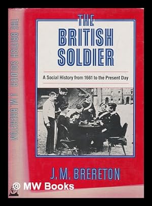 Seller image for The British soldier : a social history from 1661 to the present day / J.M. Brereton for sale by MW Books