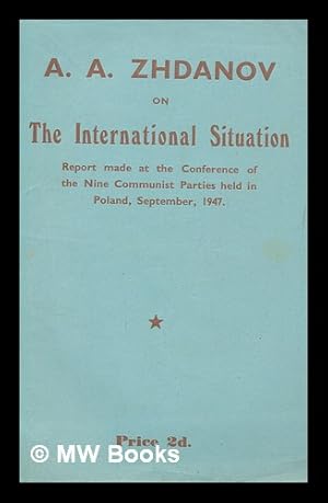 Imagen del vendedor de The international situation : A.A. Zhdanov's speech on the international situation, delivered at the Information Conference of Representatives of the Nine Communist Parties - U.S.S.R., France, Italy, Yugoslavia, Czechoslovakia, Poland, Bulgaria, Hungary and Rumania - held in Poland at the end of September, 1947 / [by A. A. Zhdanov] a la venta por MW Books