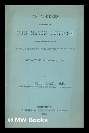 Image du vendeur pour An address delivered at the Mason College on the occasion of the annual meeting for the distribution of prizes, on Monday, 9th October, 1893 / by R.C. Jebb mis en vente par MW Books