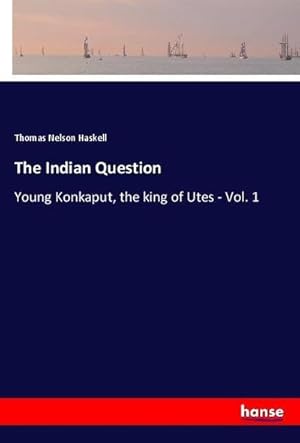 Image du vendeur pour The Indian Question : Young Konkaput, the king of Utes - Vol. 1 mis en vente par AHA-BUCH GmbH