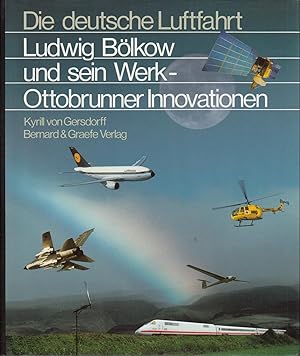 Die deutsche Luftfahrt Band 12: Ludwig Bölkow und sein Werk - Ottobrunner Innovationen