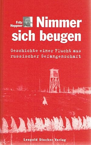 Nimmer sich beugen : Geschichte einer Flucht aus russischer Gefangenschaft.