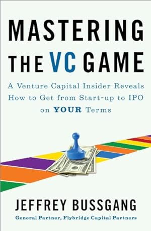 Seller image for Mastering the VC Game : A Venture Capital Insider Reveals How to Get from Start-Up to IPO on Your Terms for sale by GreatBookPrices