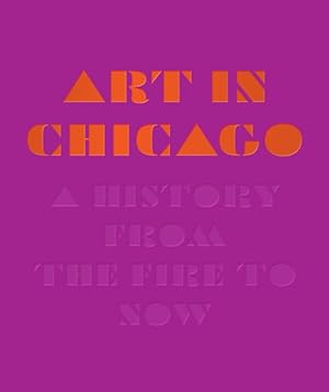 Bild des Verkufers fr Art in Chicago : A History from the Fire to Now zum Verkauf von GreatBookPrices