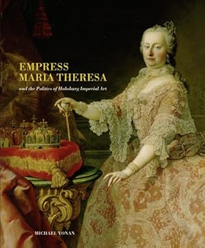 Image du vendeur pour Empress Maria Theresa and the Politics of Habsburg Imperial Art mis en vente par GreatBookPrices