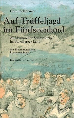 Auf Trüffeljagd im Fünfseenland : Pretiosen, Wunder, Unglaubliches im Starnberger Land. Gerd Holz...