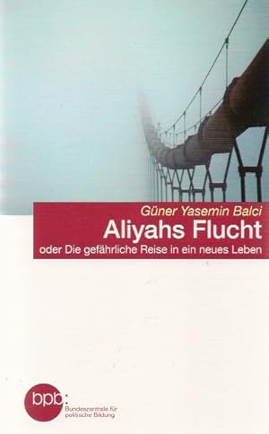 Aliyahs Flucht oder Die gefährliche Reise in ein neues Leben. Güner Yasemin Balci / Bundeszentral...