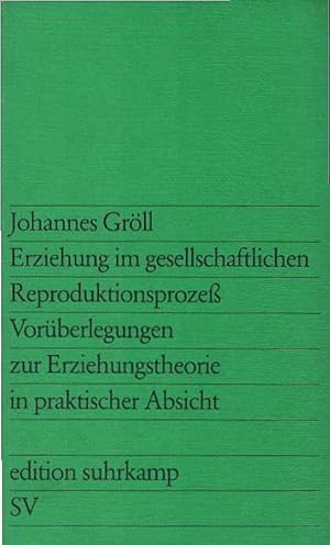 Erziehung im gesellschaftlichen Reproduktionsprozess : Vorüberlegungen zur Erziehungstheorie in p...