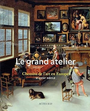 Bild des Verkufers fr Le grand atelier : Chemins de l art en Europe (Ve-XVIIIe sicle). zum Verkauf von Antiquariat Bernhardt