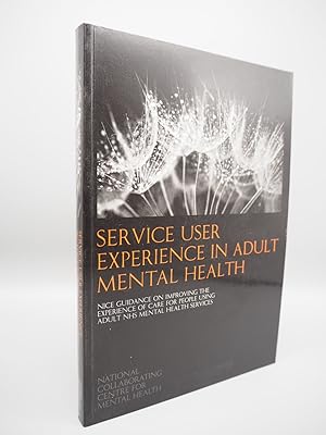 Seller image for Service User Experience in Adult Mental Health: NICE Guidance on Improving the Experience of Care for People Using Adult NHS Mental Health Services for sale by ROBIN SUMMERS BOOKS LTD