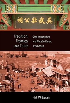 Seller image for Tradition, Treaties, and Trade : Qing Imperialism and Choson Korea, 1850 - 1910 for sale by GreatBookPrices