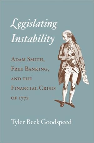 Seller image for Legislating Instability : Adam Smith, Free Banking, and the Financial Crisis of 1772 for sale by GreatBookPrices