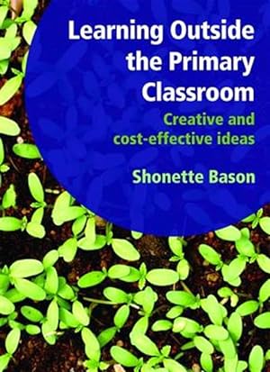 Seller image for Learning Outside the Primary Classroom : Creative and Cost-effective Ideas: a Comprehensive Guide to Establishing an Outdoor Classroom for sale by GreatBookPrices