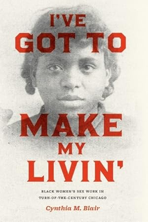 Immagine del venditore per I've Got to Make My Livin' : Black Women's Sex Work in Turn-of-the-Century Chicago venduto da GreatBookPrices