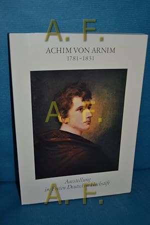 Bild des Verkufers fr Achim von Arnim : 1781 - 1831 , Ausstellung, Freies Dt. Hochstift, Frankfurter Goethe-Museum, 30. Juni - 31. Dezember 1981. zum Verkauf von Antiquarische Fundgrube e.U.